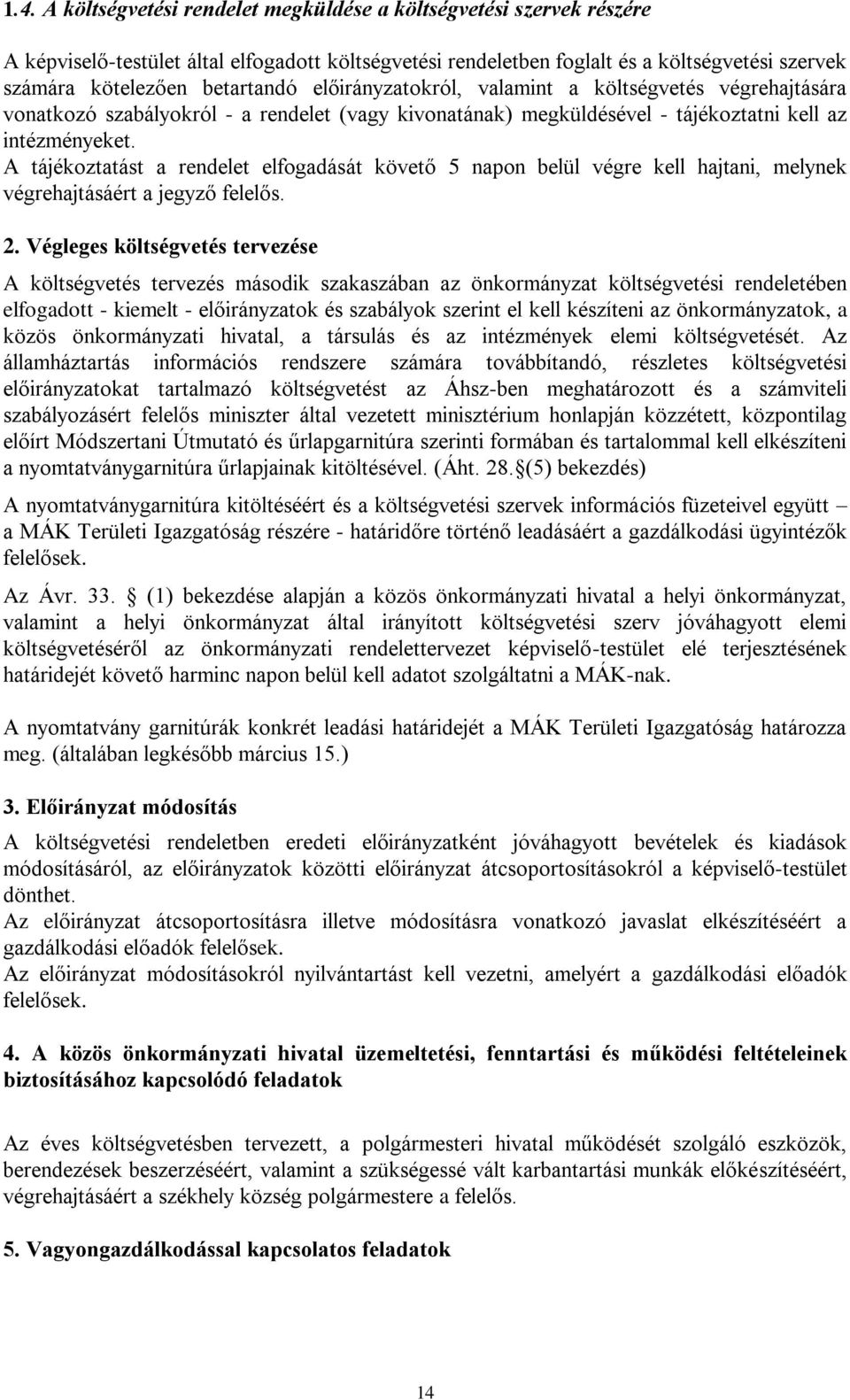 A tájékoztatást a rendelet elfogadását követő 5 napon belül végre kell hajtani, melynek végrehajtásáért a jegyző felelős. 2.