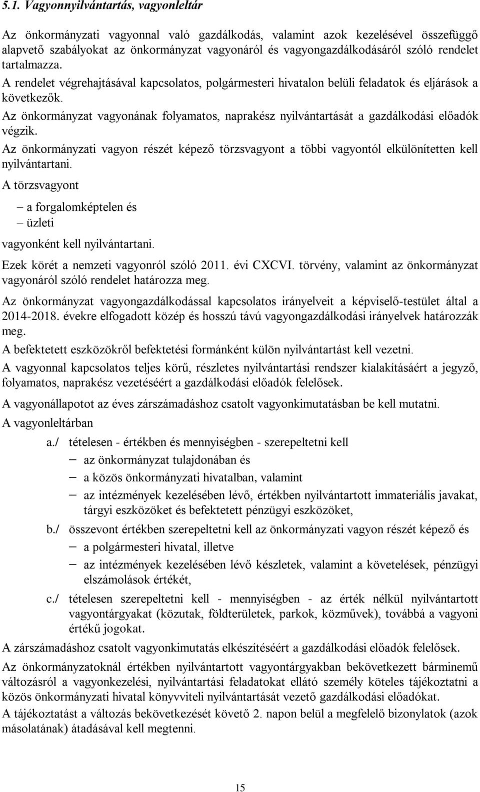 Az önkormányzat vagyonának folyamatos, naprakész nyilvántartását a gazdálkodási előadók végzik. Az önkormányzati vagyon részét képező törzsvagyont a többi vagyontól elkülönítetten kell nyilvántartani.