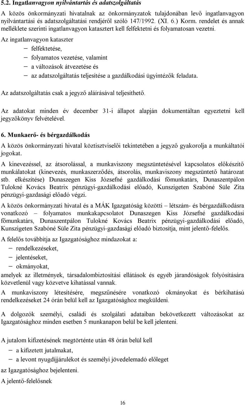 Az ingatlanvagyon kataszter felfektetése, folyamatos vezetése, valamint a változások átvezetése és az adatszolgáltatás teljesítése a gazdálkodási ügyintézők feladata.