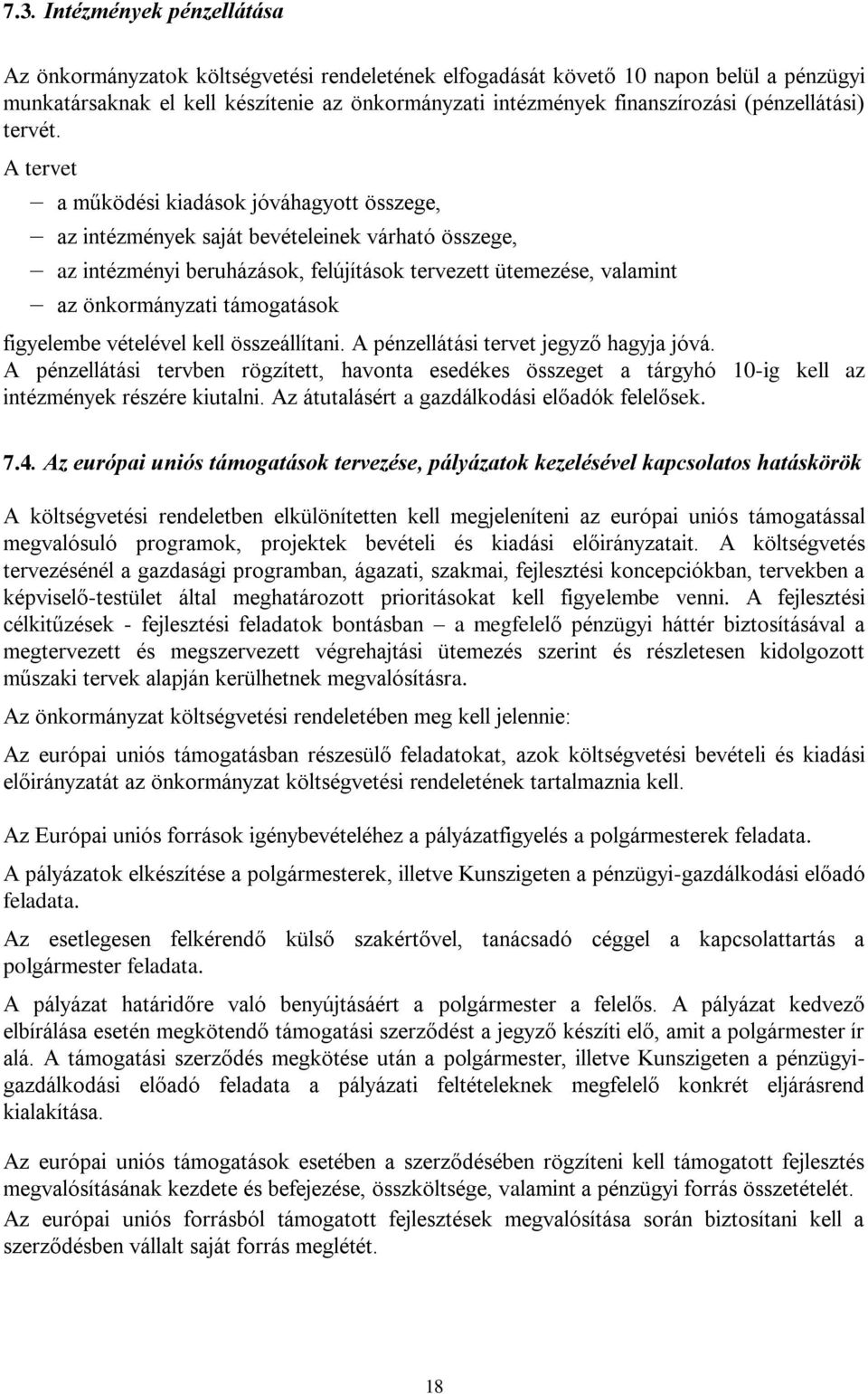 A tervet a működési kiadások jóváhagyott összege, az intézmények saját bevételeinek várható összege, az intézményi beruházások, felújítások tervezett ütemezése, valamint az önkormányzati támogatások