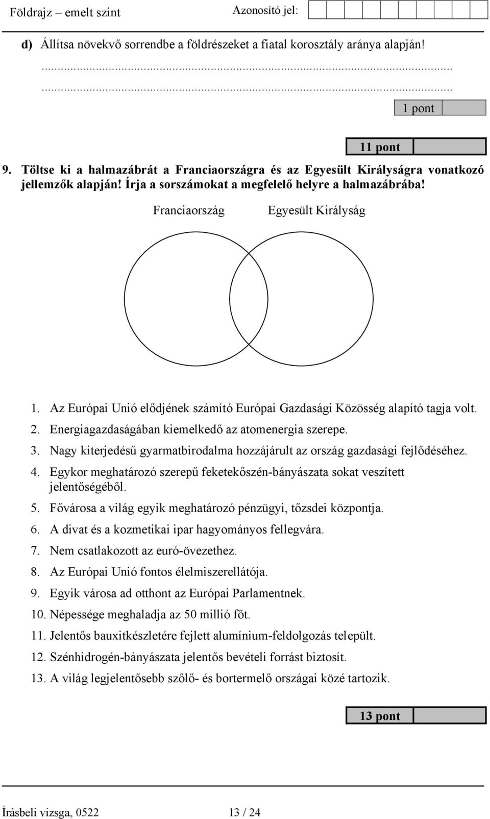 Energiagazdaságában kiemelkedő az atomenergia szerepe. 3. Nagy kiterjedésű gyarmatbirodalma hozzájárult az ország gazdasági fejlődéséhez. 4.