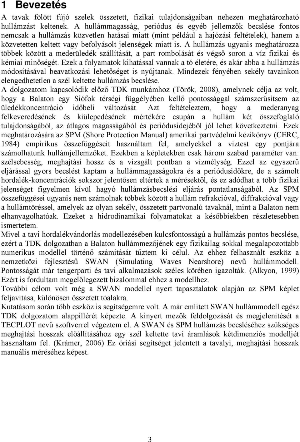 miatt is. A hullámzás ugyanis meghatározza többek között a mederüledék szállítását, a part rombolását és végső soron a víz fizikai és kémiai minőségét.