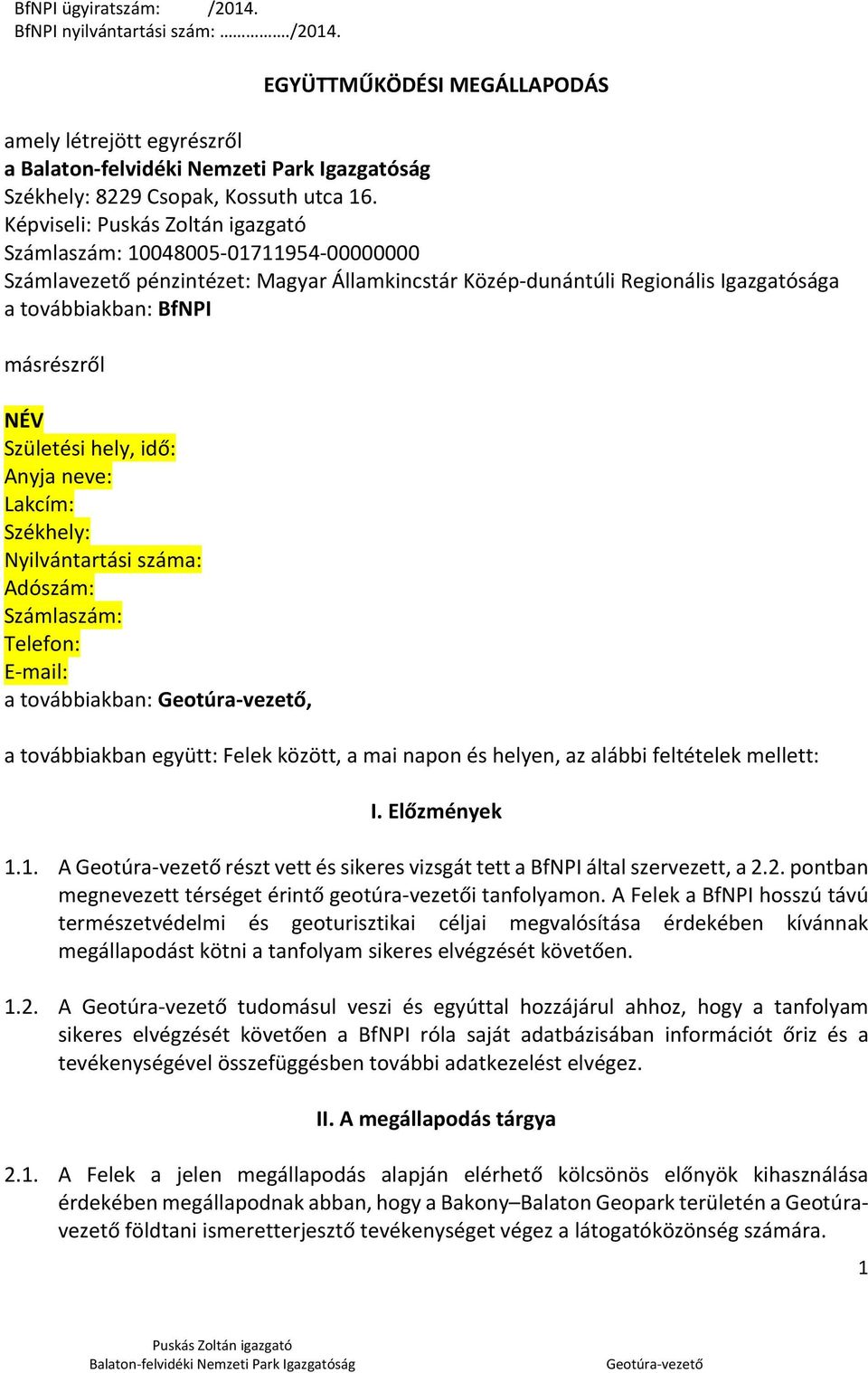 Anyja neve: Lakcím: Székhely: Nyilvántartási száma: Adószám: Számlaszám: Telefon: E mail: a továbbiakban:, a továbbiakban együtt: Felek között, a mai napon és helyen, az alábbi feltételek mellett: I.