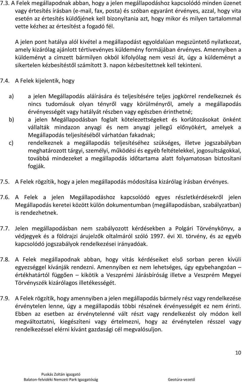 A jelen pont hatálya alól kivétel a megállapodást egyoldalúan megszüntető nyilatkozat, amely kizárólag ajánlott tértivevényes küldemény formájában érvényes.