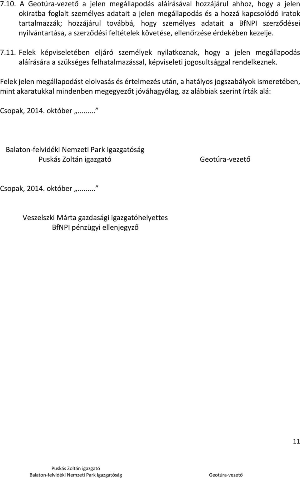 Felek képviseletében eljáró személyek nyilatkoznak, hogy a jelen megállapodás aláírására a szükséges felhatalmazással, képviseleti jogosultsággal rendelkeznek.