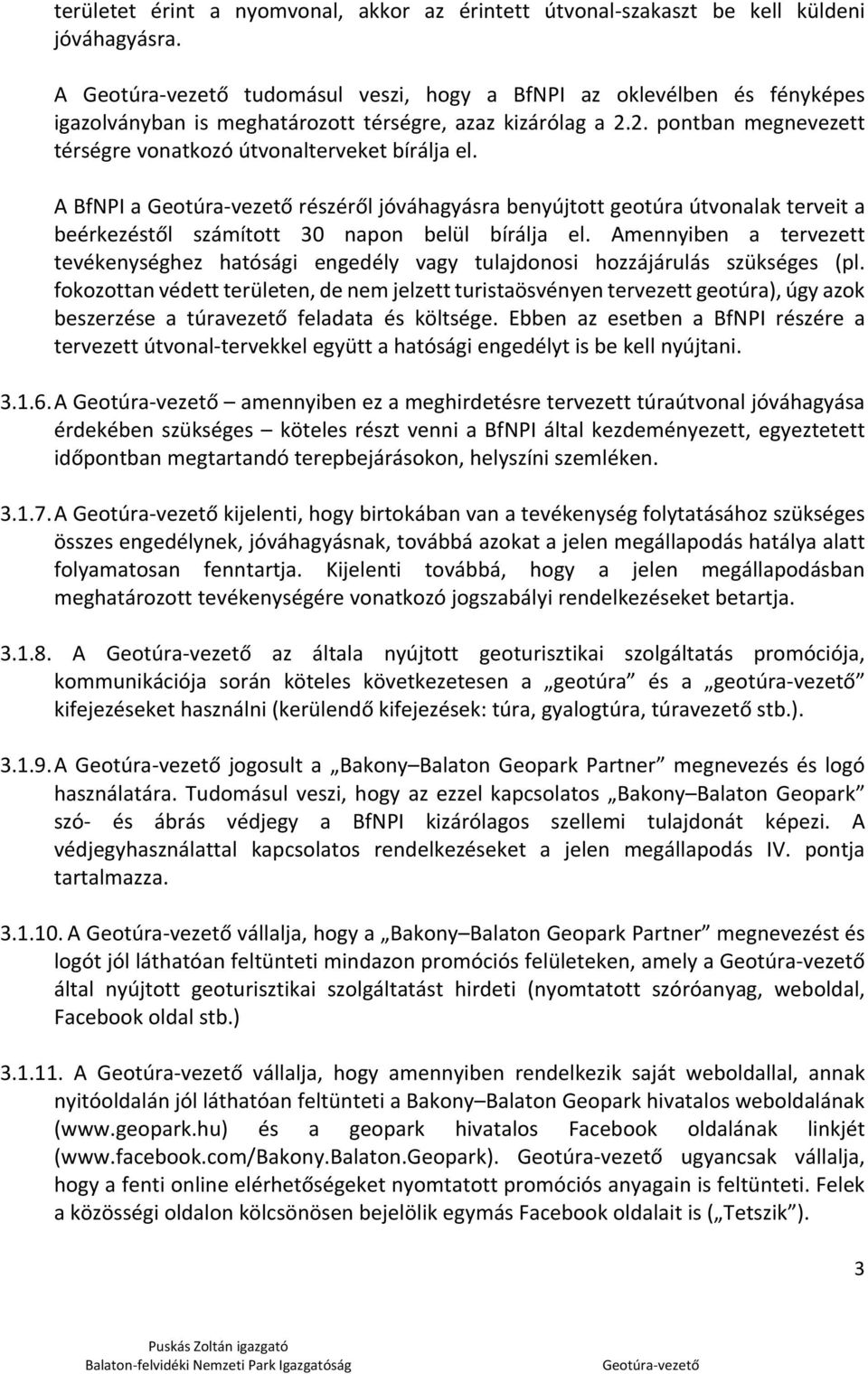 A BfNPI a részéről jóváhagyásra benyújtott geotúra útvonalak terveit a beérkezéstől számított 30 napon belül bírálja el.
