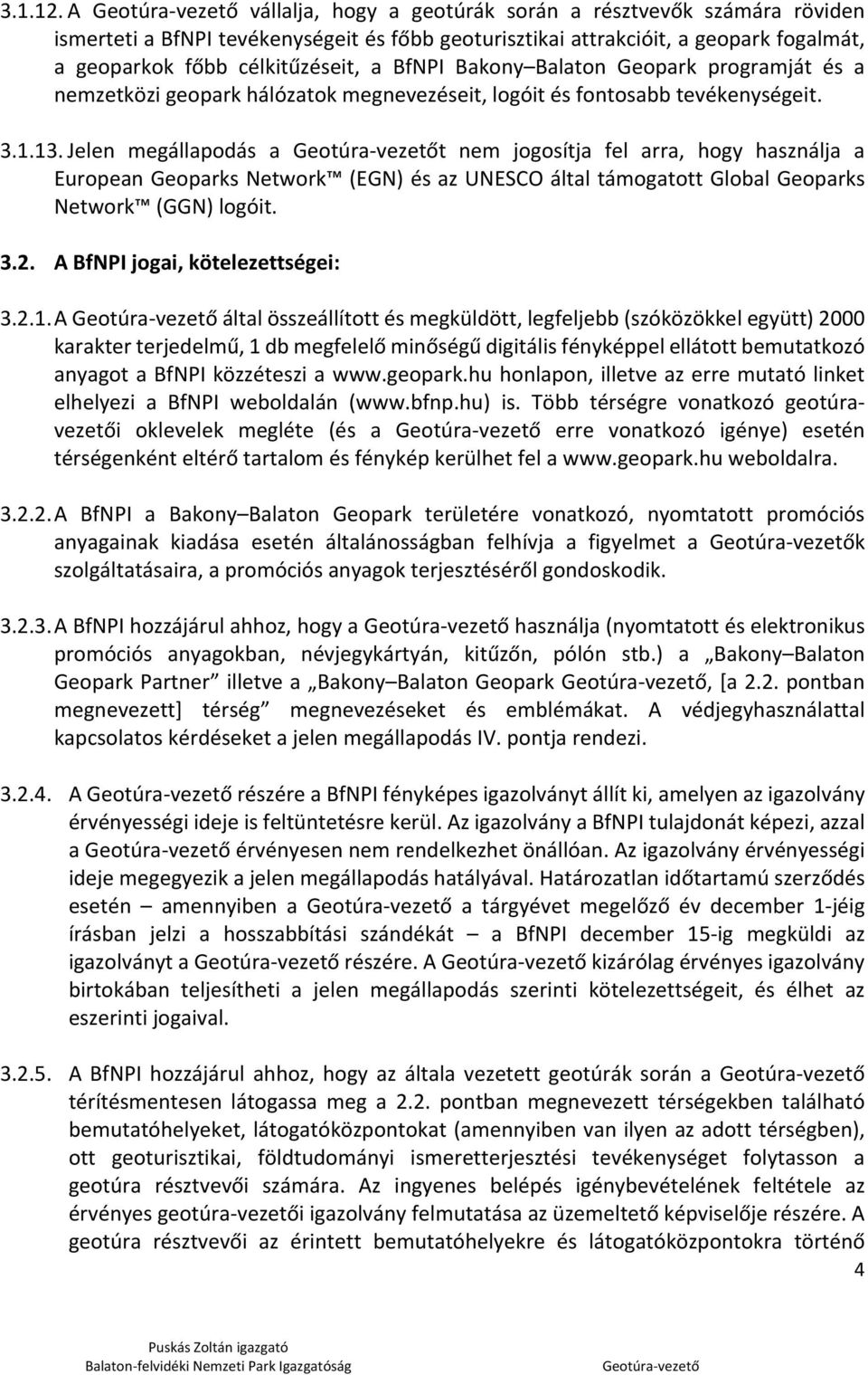 Balaton Geopark programját és a nemzetközi geopark hálózatok megnevezéseit, logóit és fontosabb tevékenységeit. 3.1.13.