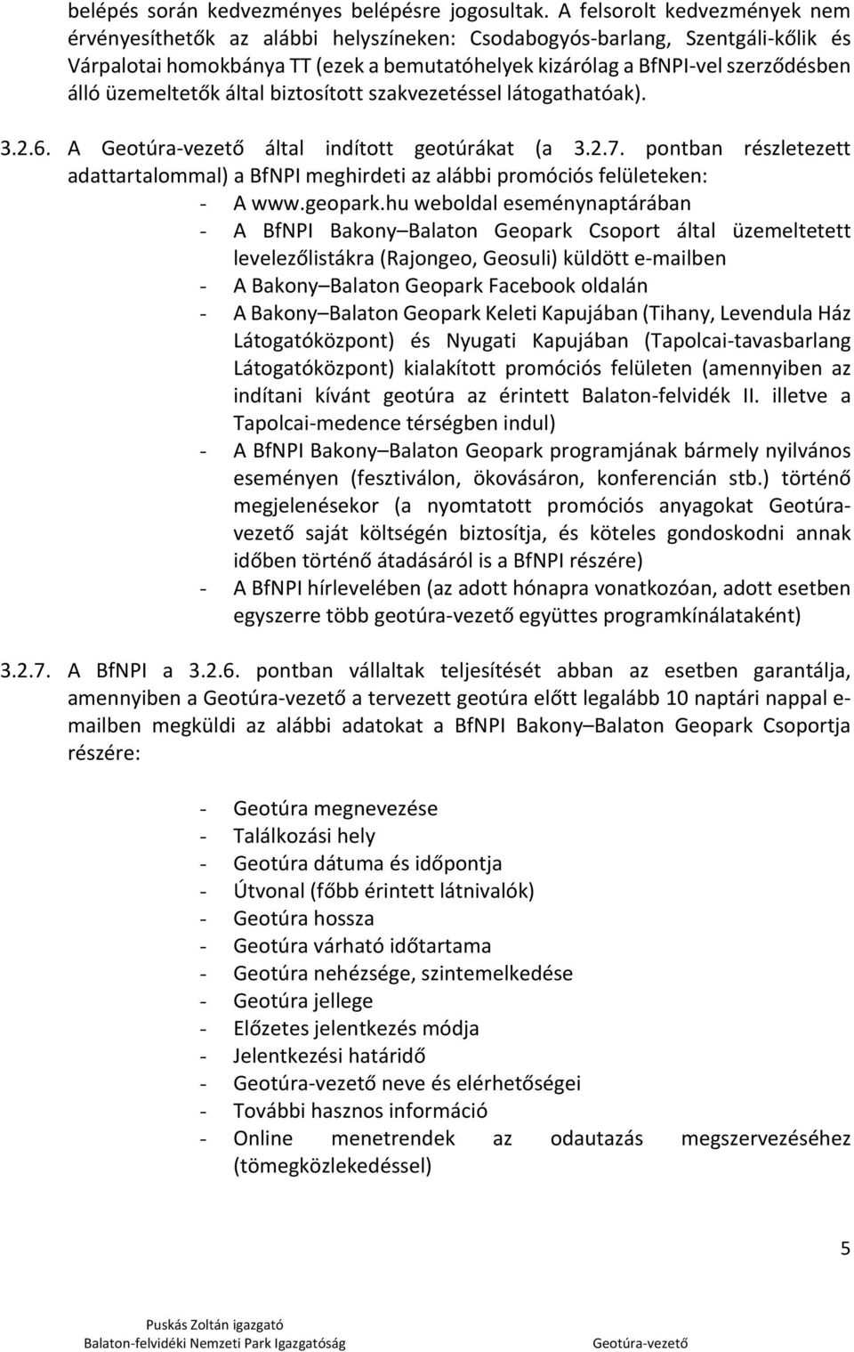 üzemeltetők által biztosított szakvezetéssel látogathatóak). 3.2.6. A által indított geotúrákat (a 3.2.7.