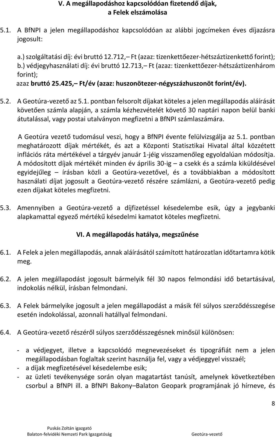 713, Ft (azaz: tizenkettőezer hétszáztizenhárom forint); azaz bruttó 25.425, Ft/év (azaz: huszonötezer négyszázhuszonöt forint/év). 5.2. A az 5.1. pontban felsorolt díjakat köteles a jelen