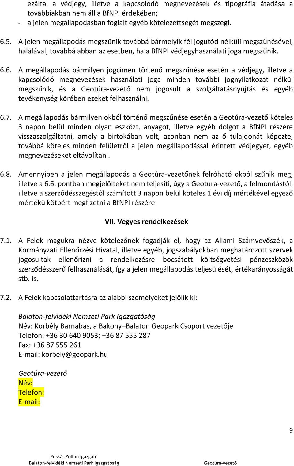 6. A megállapodás bármilyen jogcímen történő megszűnése esetén a védjegy, illetve a kapcsolódó megnevezések használati joga minden további jognyilatkozat nélkül megszűnik, és a nem jogosult a