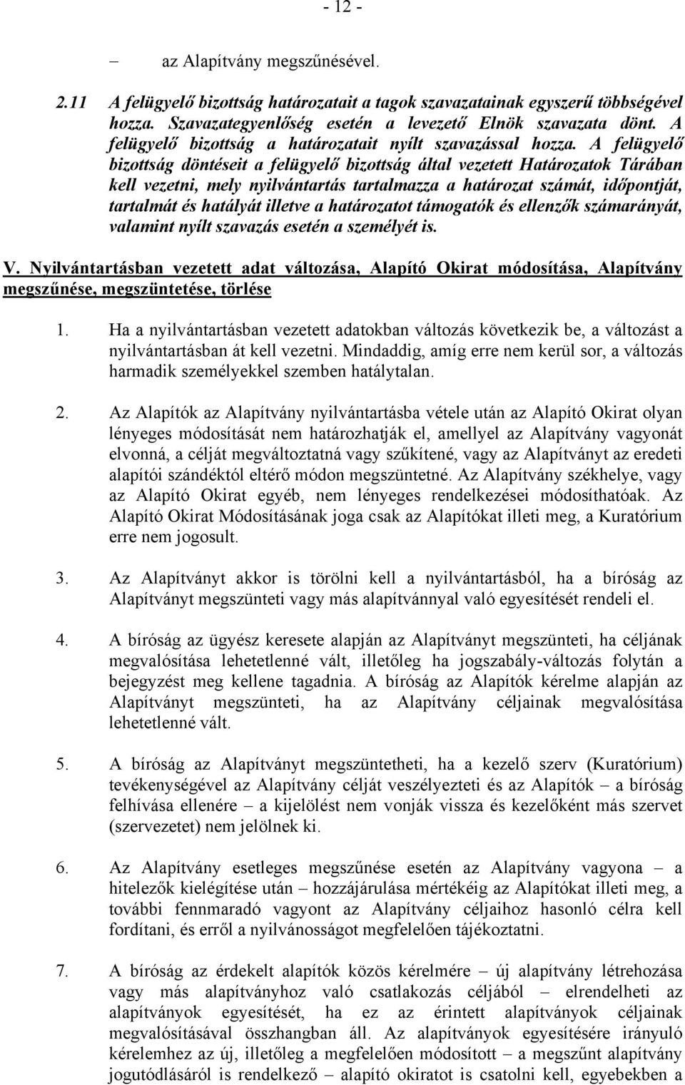 A felügyelő bizottság döntéseit a felügyelő bizottság által vezetett Határozatok Tárában kell vezetni, mely nyilvántartás tartalmazza a határozat számát, időpontját, tartalmát és hatályát illetve a