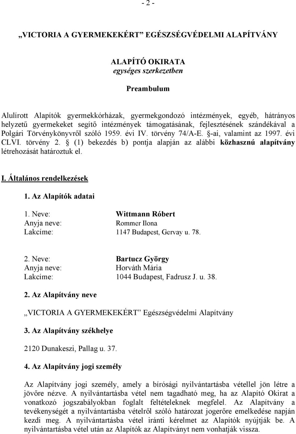 (1) bekezdés b) pontja alapján az alábbi közhasznú alapítvány létrehozását határoztuk el. I. Általános rendelkezések 1. Az Alapítók adatai 1.