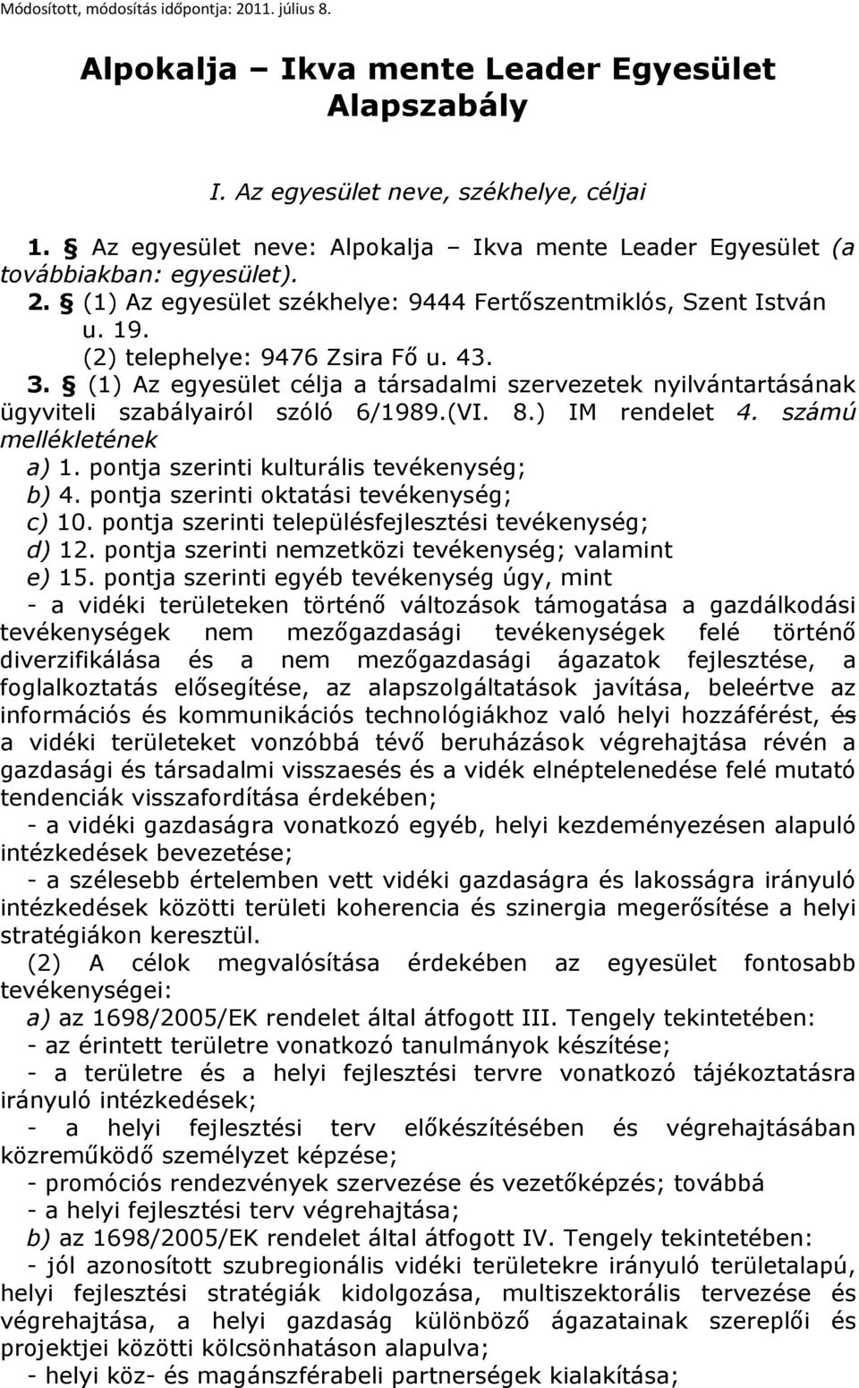 (1) Az egyesület célja a társadalmi szervezetek nyilvántartásának ügyviteli szabályairól szóló 6/1989.(VI. 8.) IM rendelet 4. számú mellékletének a) 1. pontja szerinti kulturális tevékenység; b) 4.