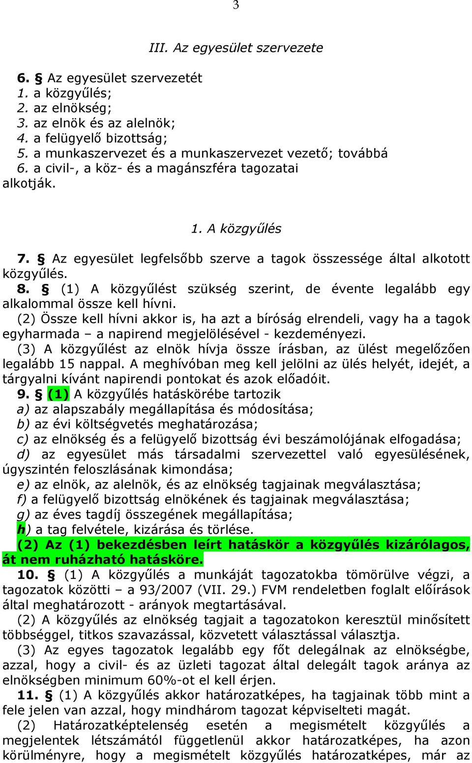 Az egyesület legfelsőbb szerve a tagok összessége által alkotott közgyűlés. 8. (1) A közgyűlést szükség szerint, de évente legalább egy alkalommal össze kell hívni.