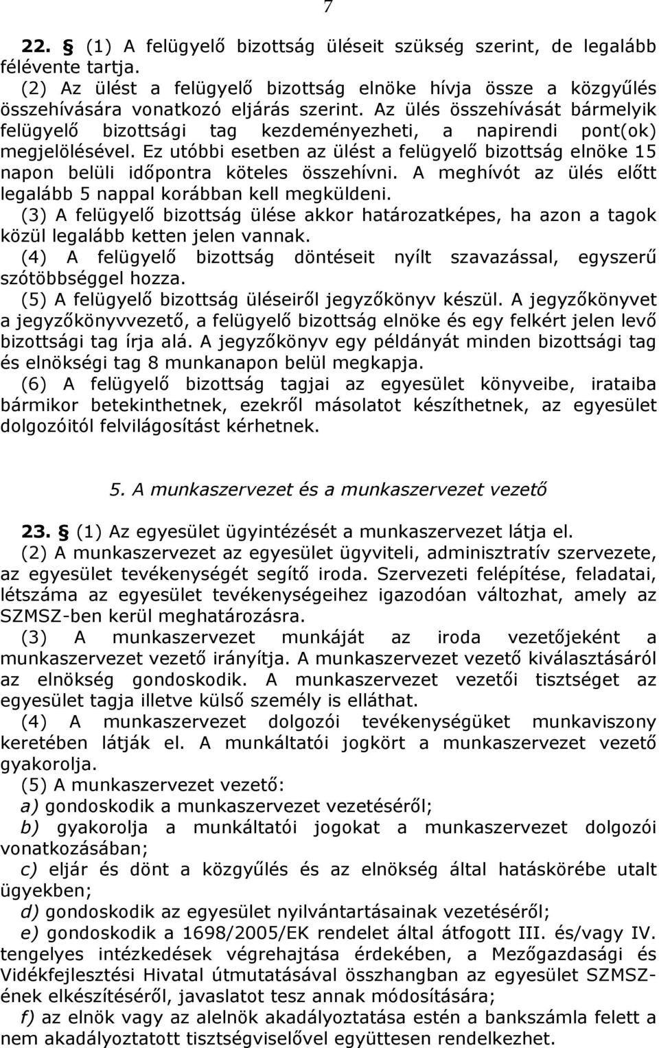 Ez utóbbi esetben az ülést a felügyelő bizottság elnöke 15 napon belüli időpontra köteles összehívni. A meghívót az ülés előtt legalább 5 nappal korábban kell megküldeni.