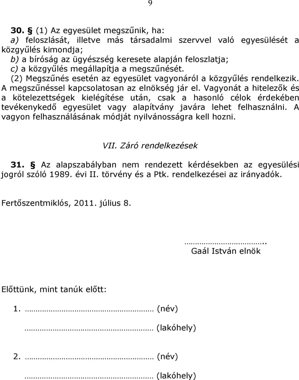 Vagyonát a hitelezők és a kötelezettségek kielégítése után, csak a hasonló célok érdekében tevékenykedő egyesület vagy alapítvány javára lehet felhasználni.