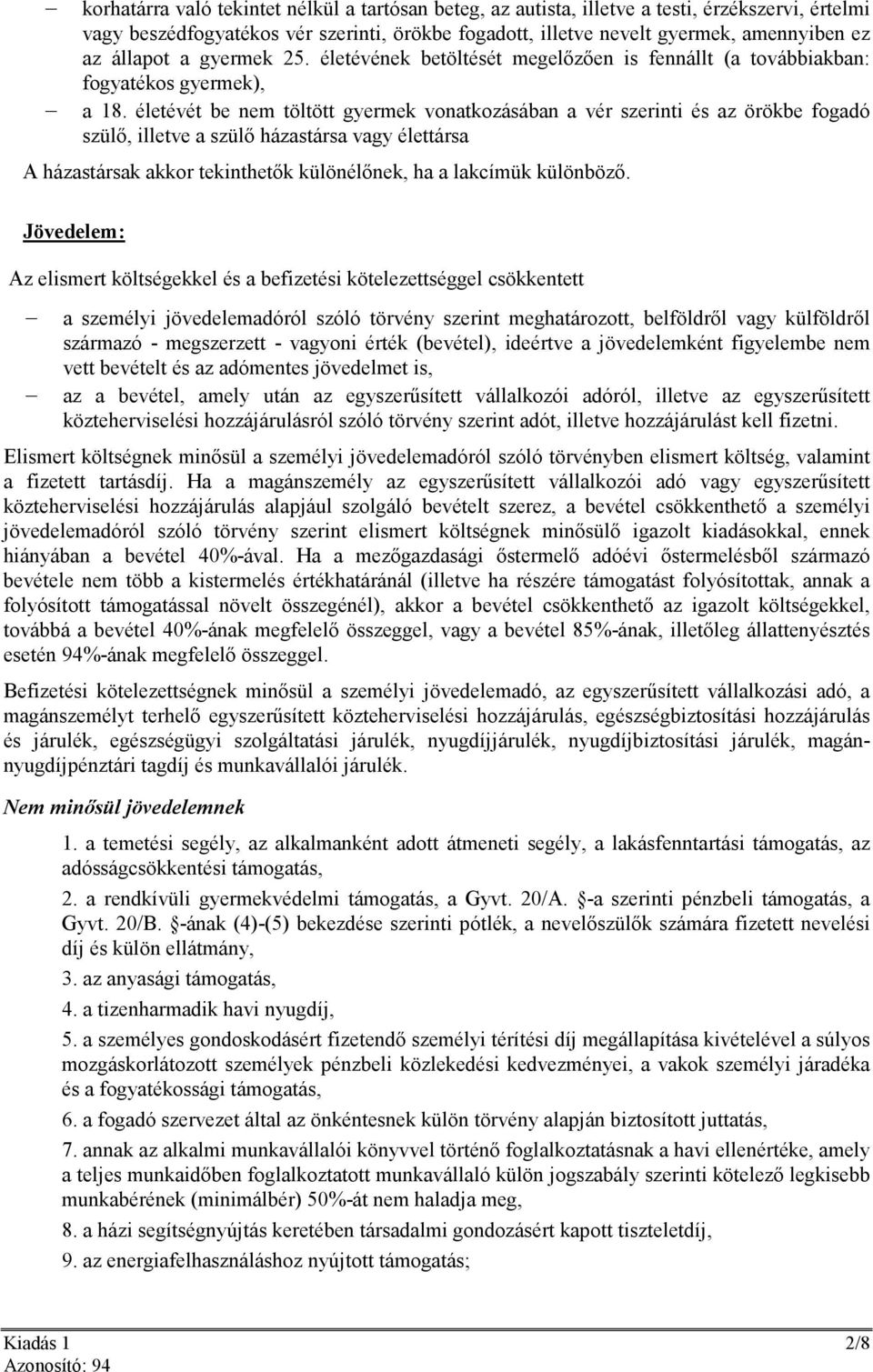 életévét be nem töltött gyermek vonatkozásában a vér szerinti és az örökbe fogadó szülı, illetve a szülı házastársa vagy élettársa A házastársak akkor tekinthetık különélınek, ha a lakcímük különbözı.