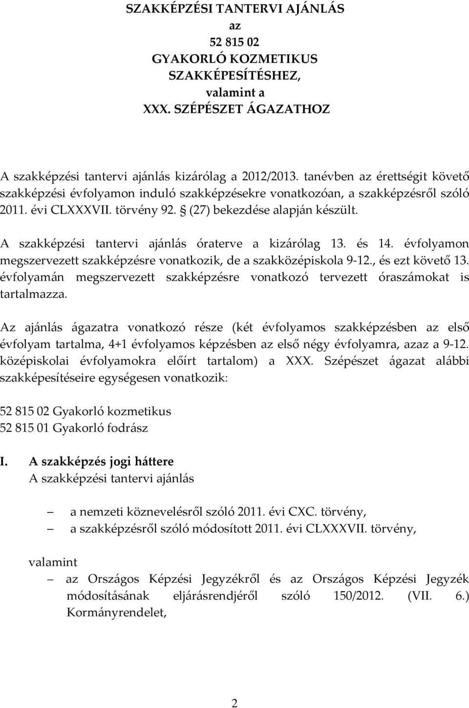 A szakképzési tantervi ajánlás óraterve a kizárólag 13. és 14. évfolyamon megszervezett szakképzésre vonatkozik, de a szakközépiskola 9 12., és ezt követő 13.