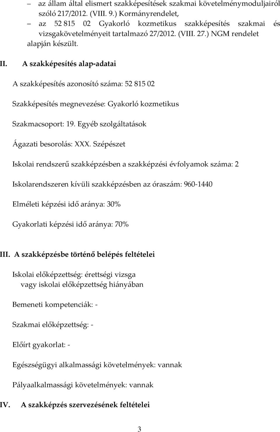 A szakképesítés alap adatai A szakképesítés azonosító száma: 52 815 02 Szakképesítés megnevezése: Gyakorló kozmetikus Szakmacsoport: 19. Egyéb szolgáltatások Ágazati besorolás:.