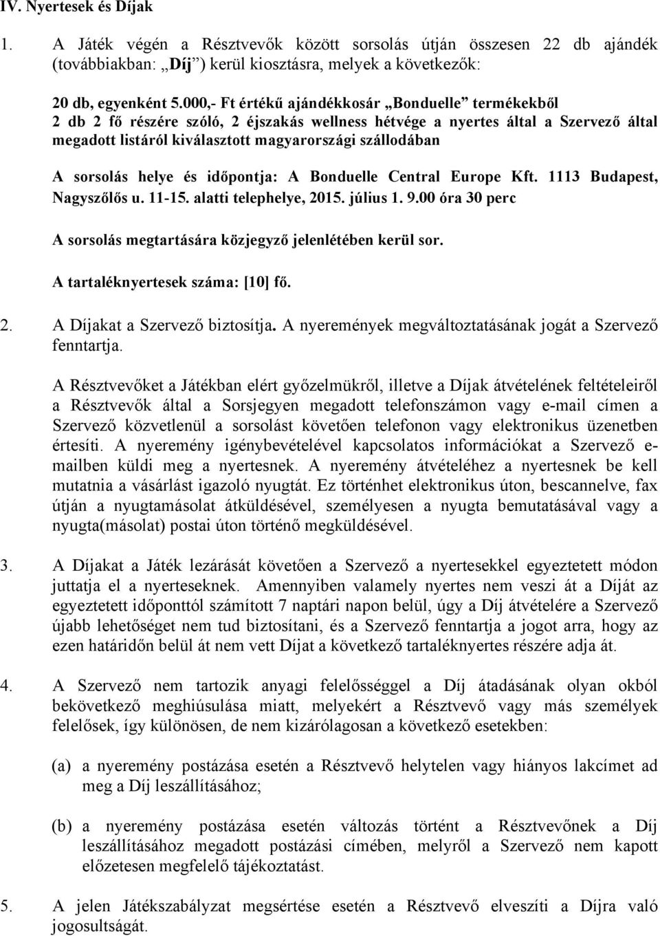 sorsolás helye és időpontja: A Bonduelle Central Europe Kft. 1113 Budapest, Nagyszőlős u. 11-15. alatti telephelye, 2015. július 1. 9.