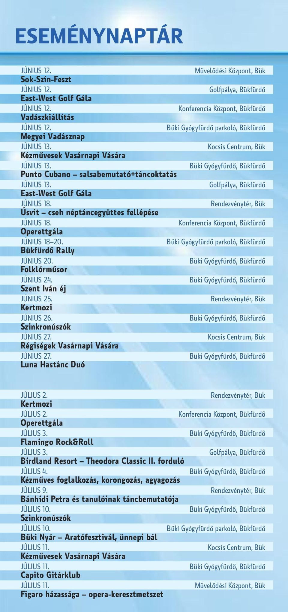 Büki Gyógyfürdő parkoló, Bükfürdő Bükfürdő Rally JÚNIUS 20. Folklórműsor JÚNIUS 24. szent iván éj JÚNIUS 25. Kertmozi JÚNIUS 26. szinkronúszók JÚNIUS 27. Régiségek Vasárnapi Vására JÚNIUS 27.