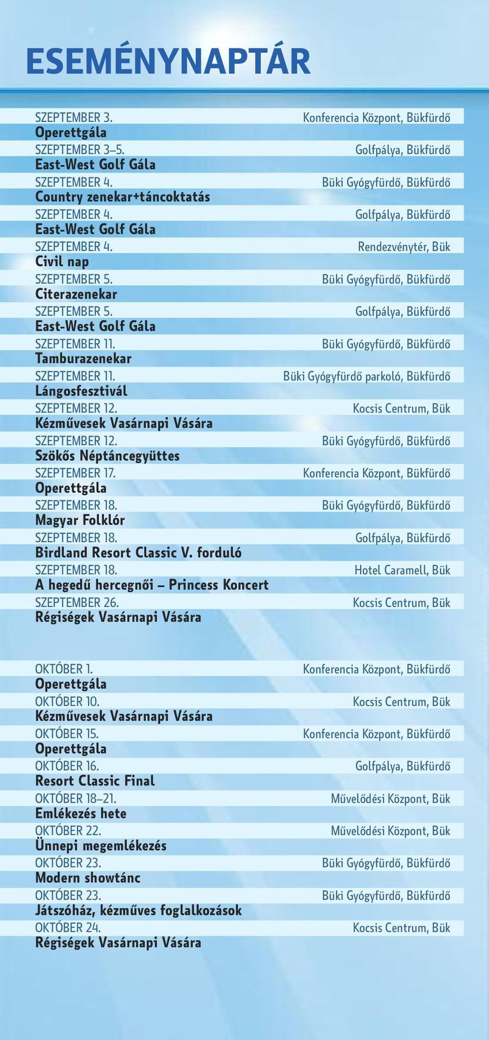 szökős néptáncegyüttes SZEPTEMBER 17. SZEPTEMBER 18. Magyar Folklór SZEPTEMBER 18. Birdland Resort Classic V. forduló SZEPTEMBER 18. A hegedű hercegnői Princess Koncert SZEPTEMBER 26.