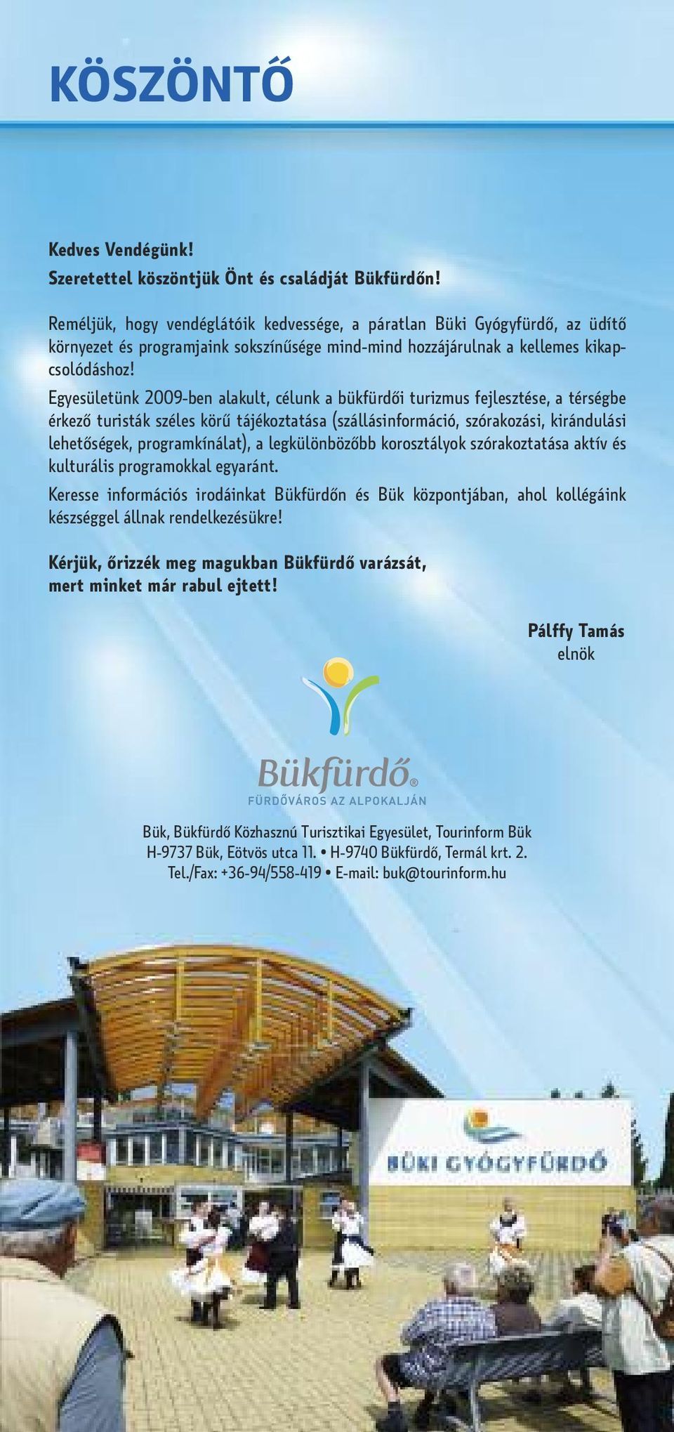 Egyesületünk 2009-ben alakult, célunk a bükfürdői turizmus fejlesztése, a térségbe érkező turisták széles körű tájékoztatása (szállásinformáció, szórakozási, kirándulási lehetőségek, programkínálat),