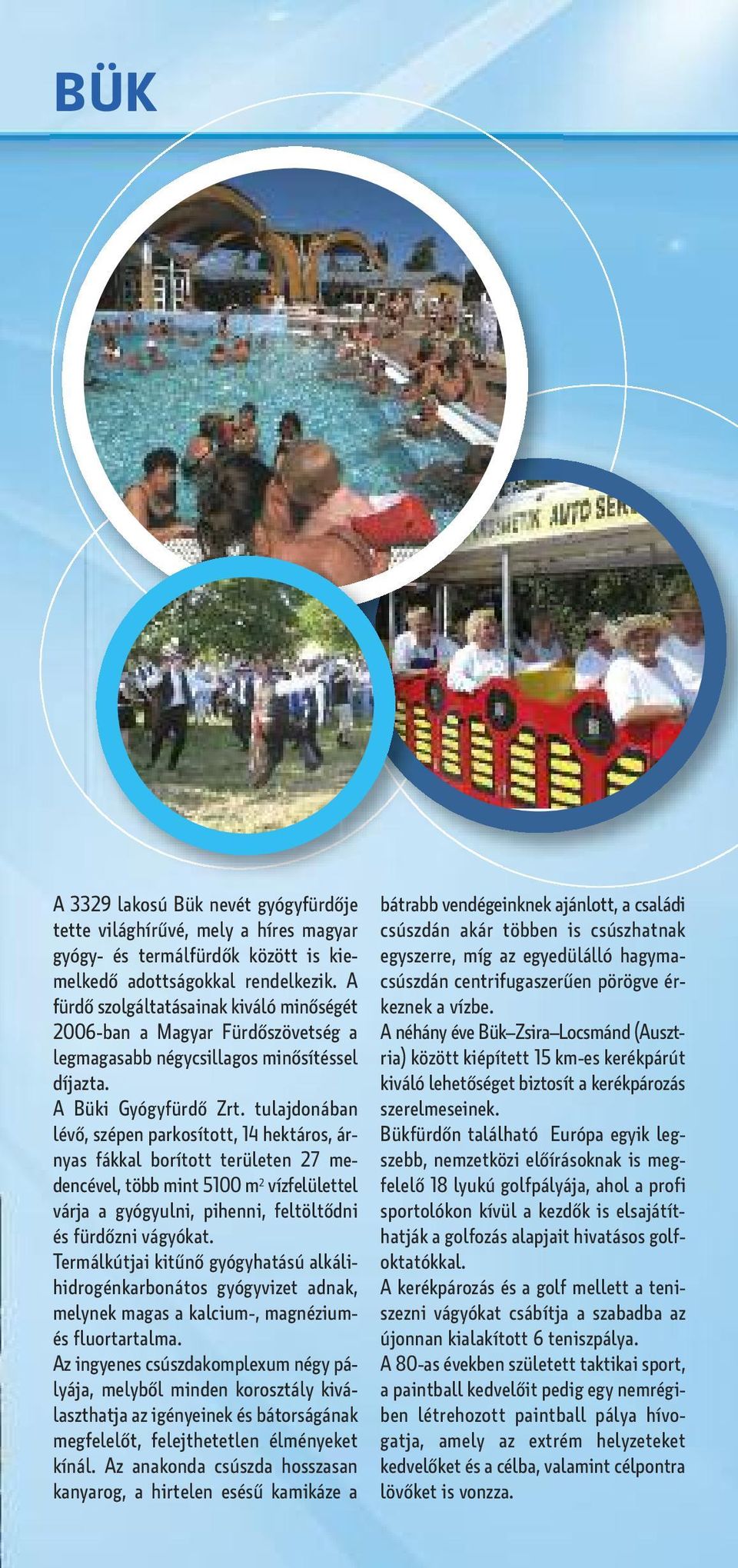 tulajdonában lévő, szépen parkosított, 14 hektáros, árnyas fákkal borított területen 27 medencével, több mint 5100 m 2 vízfelülettel várja a gyógyulni, pihenni, feltöltődni és fürdőzni vágyókat.