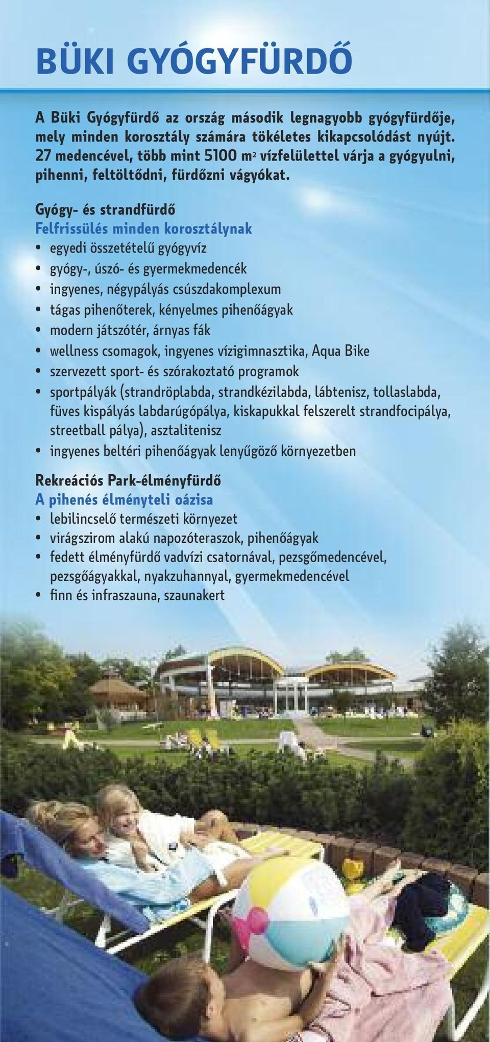 Gyógy- és strandfürdő Felfrissülés minden korosztálynak egyedi összetételű gyógyvíz gyógy-, úszó- és gyermekmedencék ingyenes, négypályás csúszdakomplexum tágas pihenőterek, kényelmes pihenőágyak