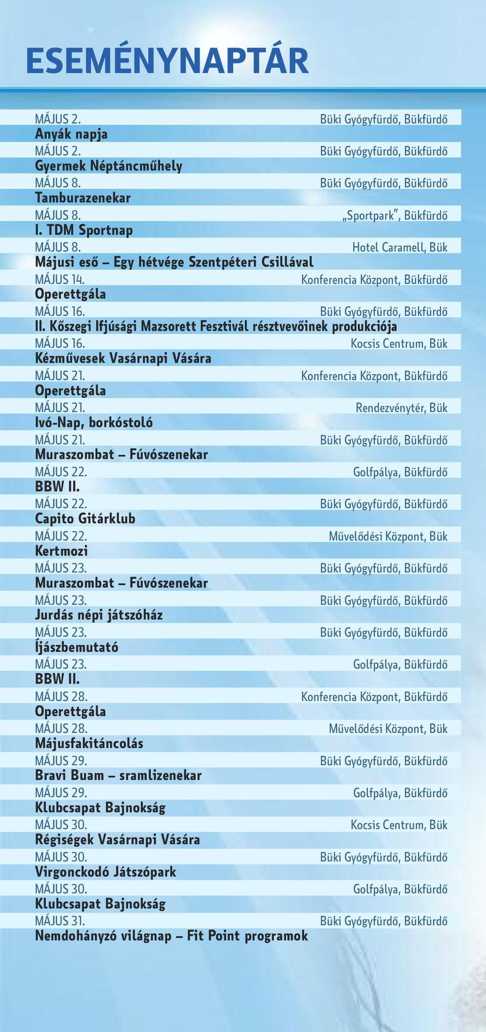 MÁJUS 21. ivó-nap, borkóstoló MÁJUS 21. Muraszombat Fúvószenekar MÁJUS 22. BBW ii. MÁJUS 22. Capito Gitárklub MÁJUS 22. Kertmozi MÁJUS 23. Muraszombat Fúvószenekar MÁJUS 23.