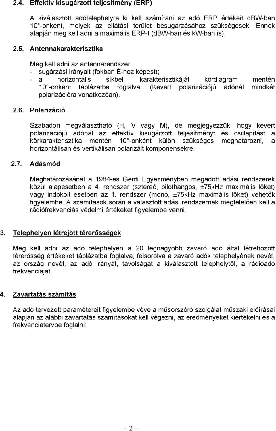 Antennakarakterisztika Meg kell adni az antennarendszer: - sugárzási irányait (fokban É-hoz képest); - a horizontális síkbeli karakterisztikáját kördiagram mentén 10 -onként táblázatba foglalva.