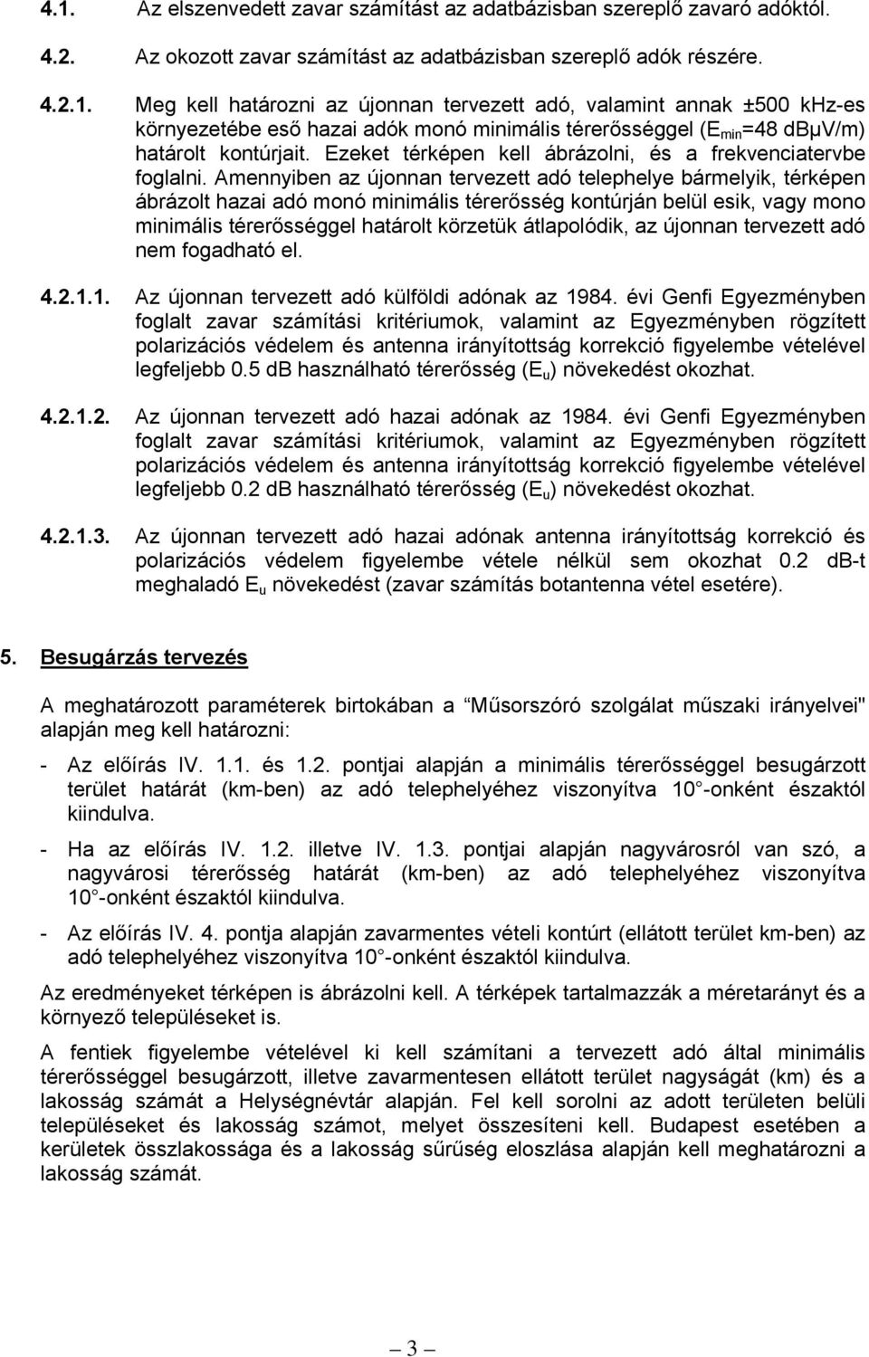 Amennyiben az újonnan tervezett adó telephelye bármelyik, térképen ábrázolt hazai adó monó minimális térerősség kontúrján belül esik, vagy mono minimális térerősséggel határolt körzetük átlapolódik,