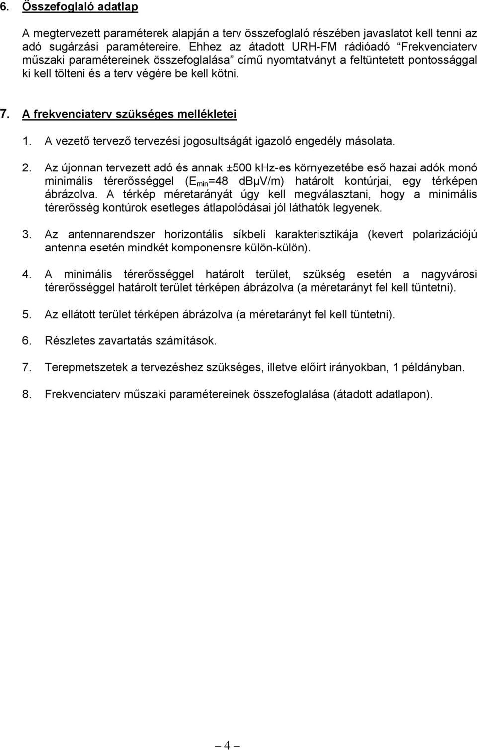 A frekvenciaterv szükséges mellékletei 1. A vezető tervező tervezési jogosultságát igazoló engedély másolata. 2.