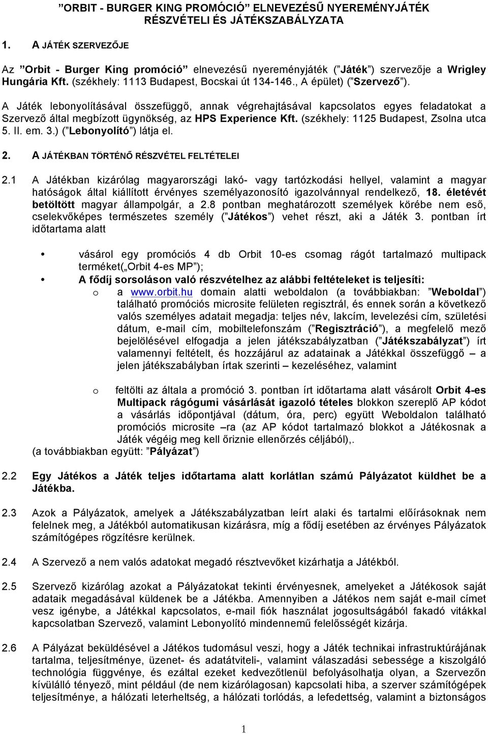 A Játék lebonyolításával összefüggő, annak végrehajtásával kapcsolatos egyes feladatokat a Szervező által megbízott ügynökség, az HPS Experience Kft. (székhely: 1125 Budapest, Zsolna utca 5. II. em.