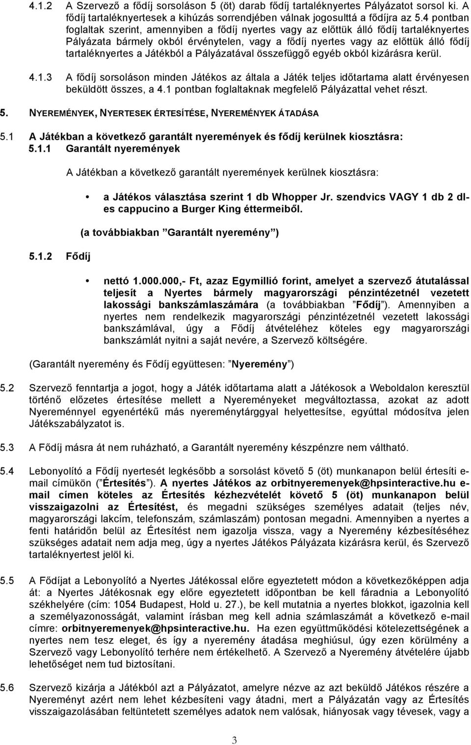 a Játékból a Pályázatával összefüggő egyéb okból kizárásra kerül. 4.1.3 A fődíj sorsoláson minden Játékos az általa a Játék teljes időtartama alatt érvényesen beküldött összes, a 4.