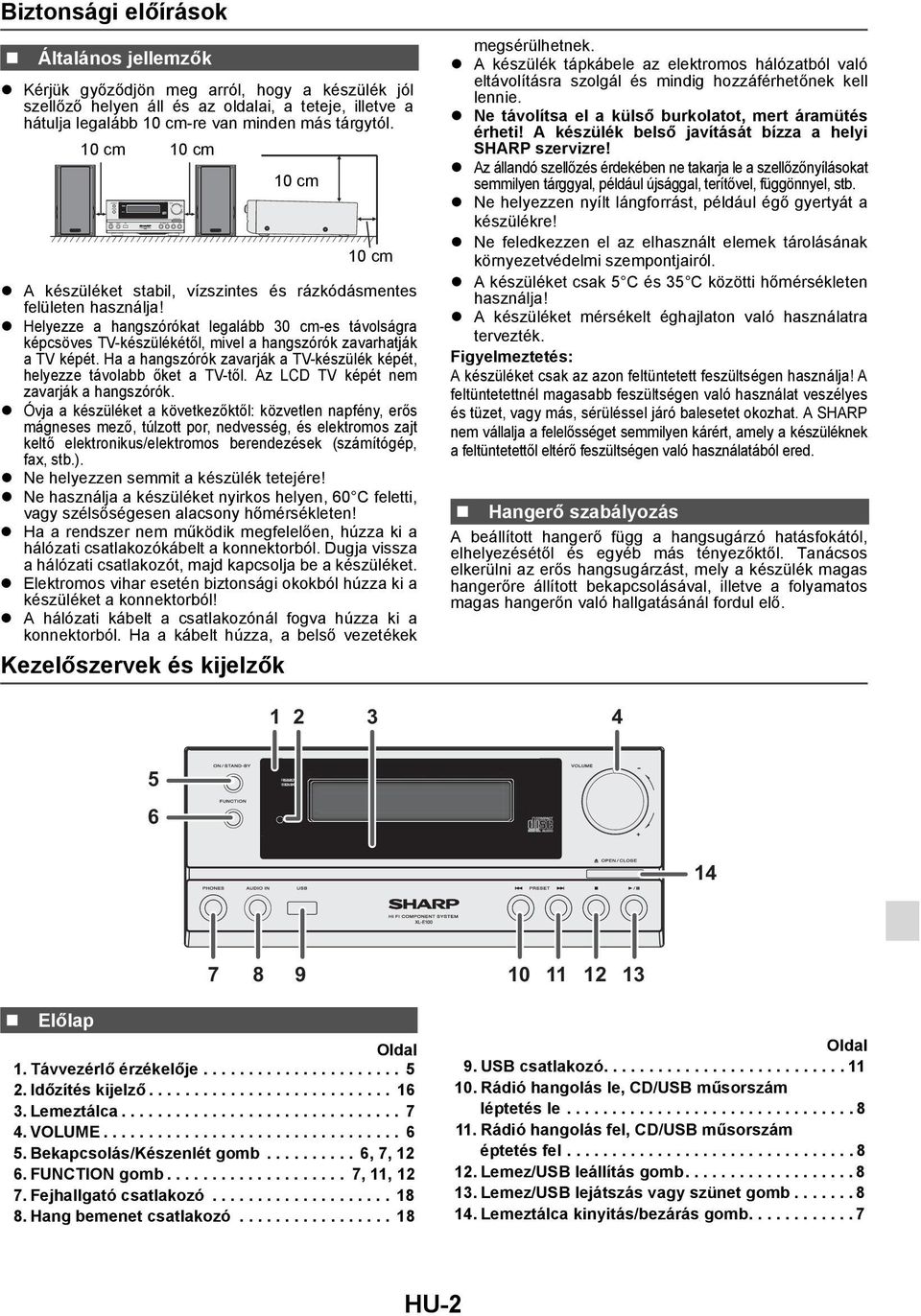 Helyezze a hangszórókat legalább 30 cm-es távolságra képcsöves TV-készülékétől, mivel a hangszórók zavarhatják a TV képét.