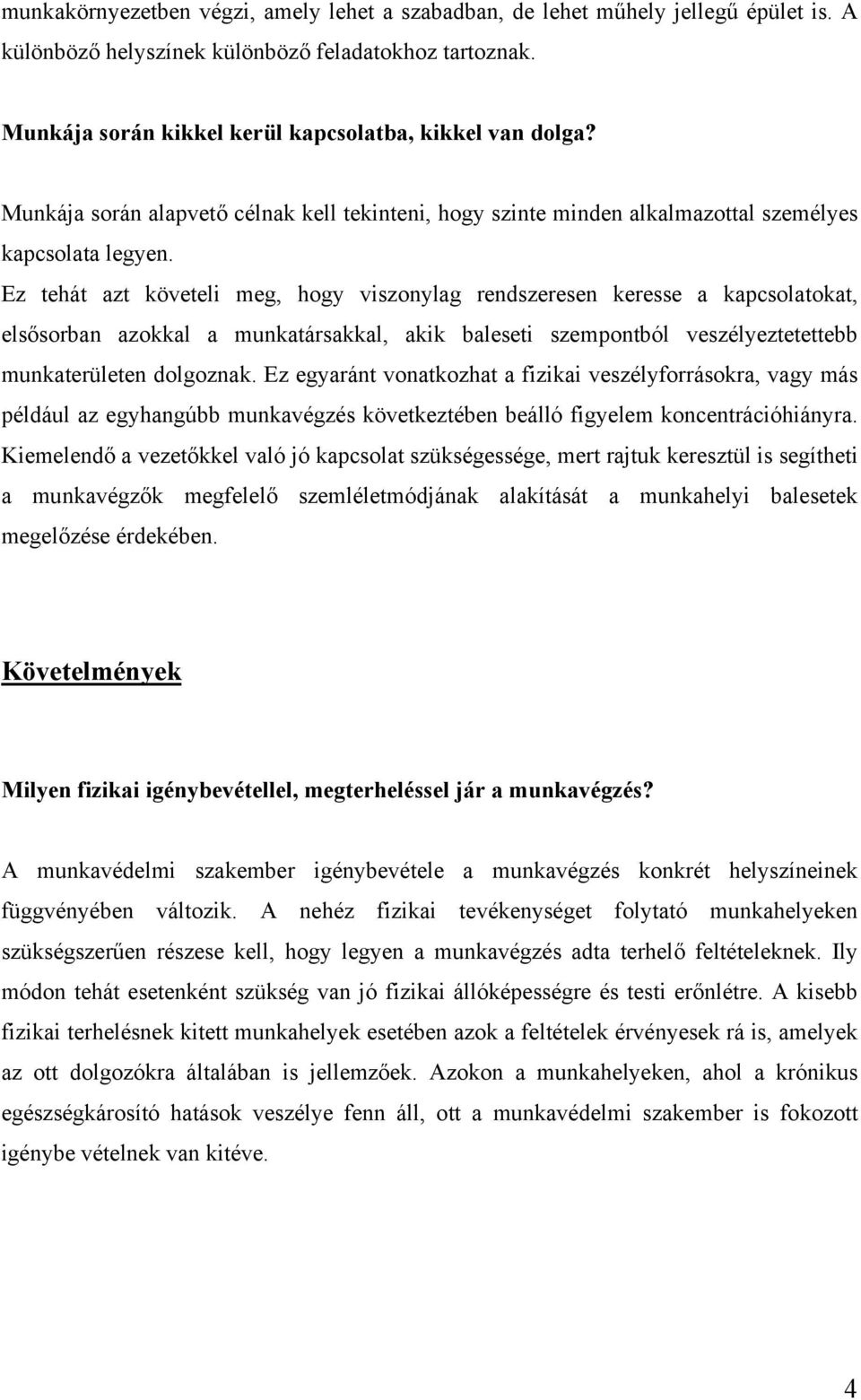 Ez tehát azt követeli meg, hogy viszonylag rendszeresen keresse a kapcsolatokat, elsősorban azokkal a munkatársakkal, akik baleseti szempontból veszélyeztetettebb munkaterületen dolgoznak.