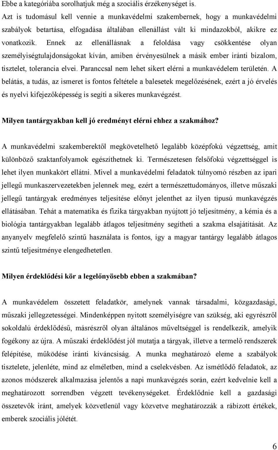 Ennek az ellenállásnak a feloldása vagy csökkentése olyan személyiségtulajdonságokat kíván, amiben érvényesülnek a másik ember iránti bizalom, tisztelet, tolerancia elvei.