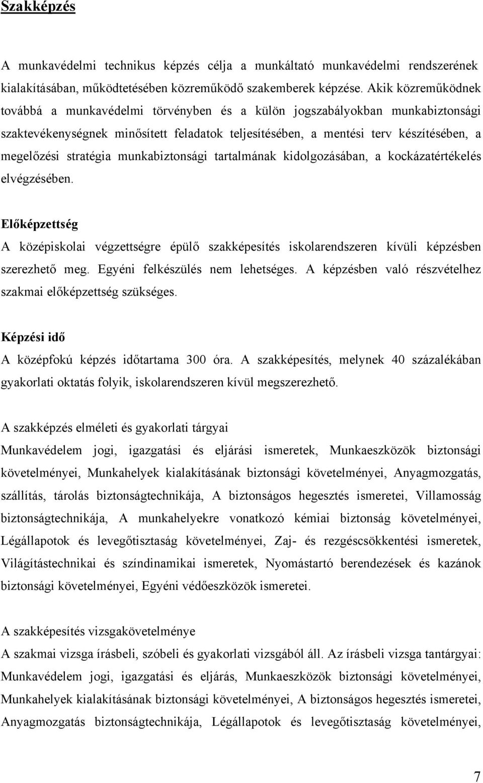 stratégia munkabiztonsági tartalmának kidolgozásában, a kockázatértékelés elvégzésében. Előképzettség A középiskolai végzettségre épülő szakképesítés iskolarendszeren kívüli képzésben szerezhető meg.