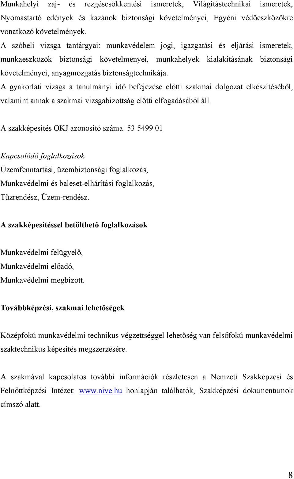 biztonságtechnikája. A gyakorlati vizsga a tanulmányi idő befejezése előtti szakmai dolgozat elkészítéséből, valamint annak a szakmai vizsgabizottság előtti elfogadásából áll.