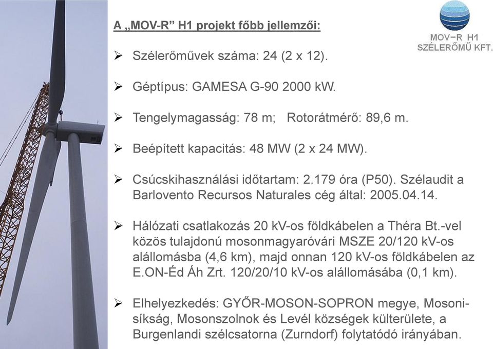 Hálózati csatlakozás 20 kv-os földkábelen a Théra Bt.-vel közös tulajdonú mosonmagyaróvári MSZE 20/120 kv-os alállomásba (4,6 km), majd onnan 120 kv-os földkábelen az E.