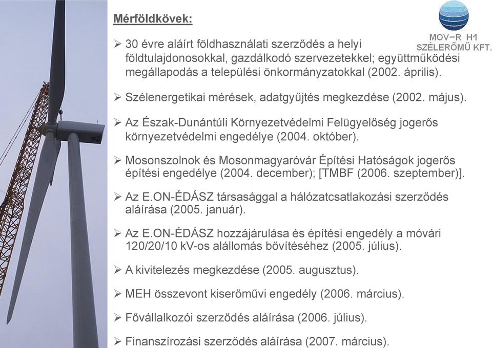 Szélenergetikai mérések, adatgyűjtés megkezdése (2002. május). Az Észak-Dunántúli Környezetvédelmi Felügyelőség jogerős környezetvédelmi engedélye (2004. október).