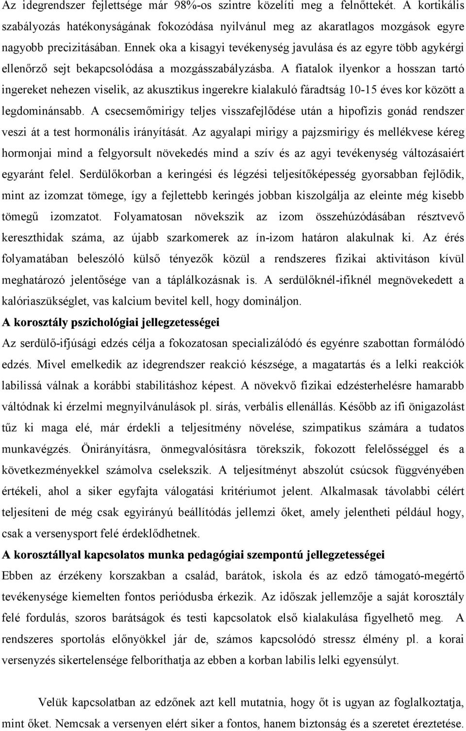 A fiatalok ilyenkor a hosszan tartó ingereket nehezen viselik, az akusztikus ingerekre kialakuló fáradtság 10-15 éves kor között a legdominánsabb.