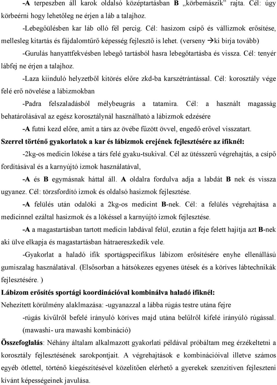 (verseny ki bírja tovább) -Gurulás hanyattfekvésben lebegő tartásból hasra lebegőtartásba és vissza. Cél: tenyér lábfej ne érjen a talajhoz.