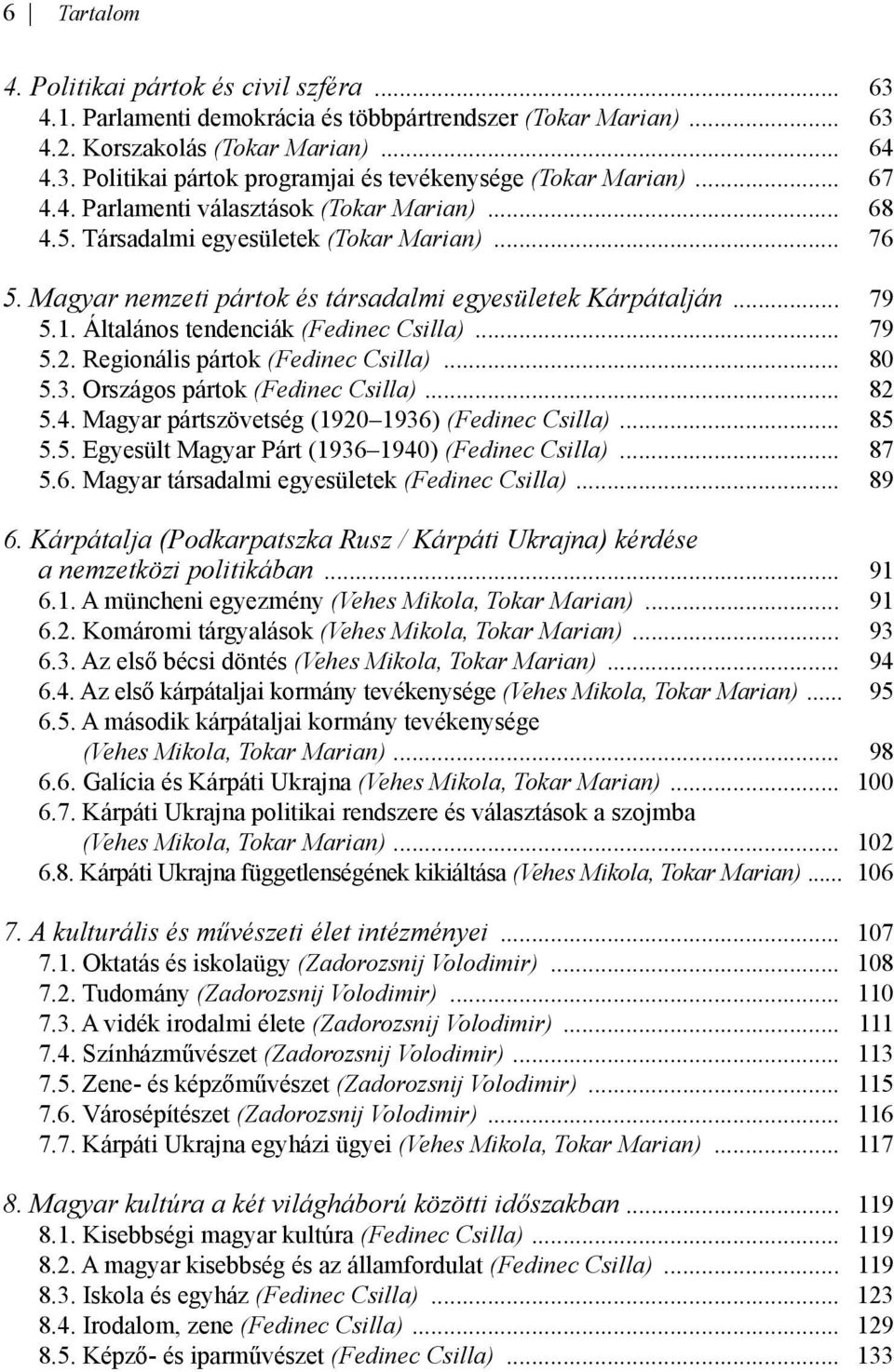 Általános tendenciák (Fedinec Csilla)... 79 5.2. Regionális pártok (Fedinec Csilla)... 80 5.3. Országos pártok (Fedinec Csilla)... 82 5.4. Magyar pártszövetség (1920 1936) (Fedinec Csilla)... 85 5.5. Egyesült Magyar Párt (1936 1940) (Fedinec Csilla).