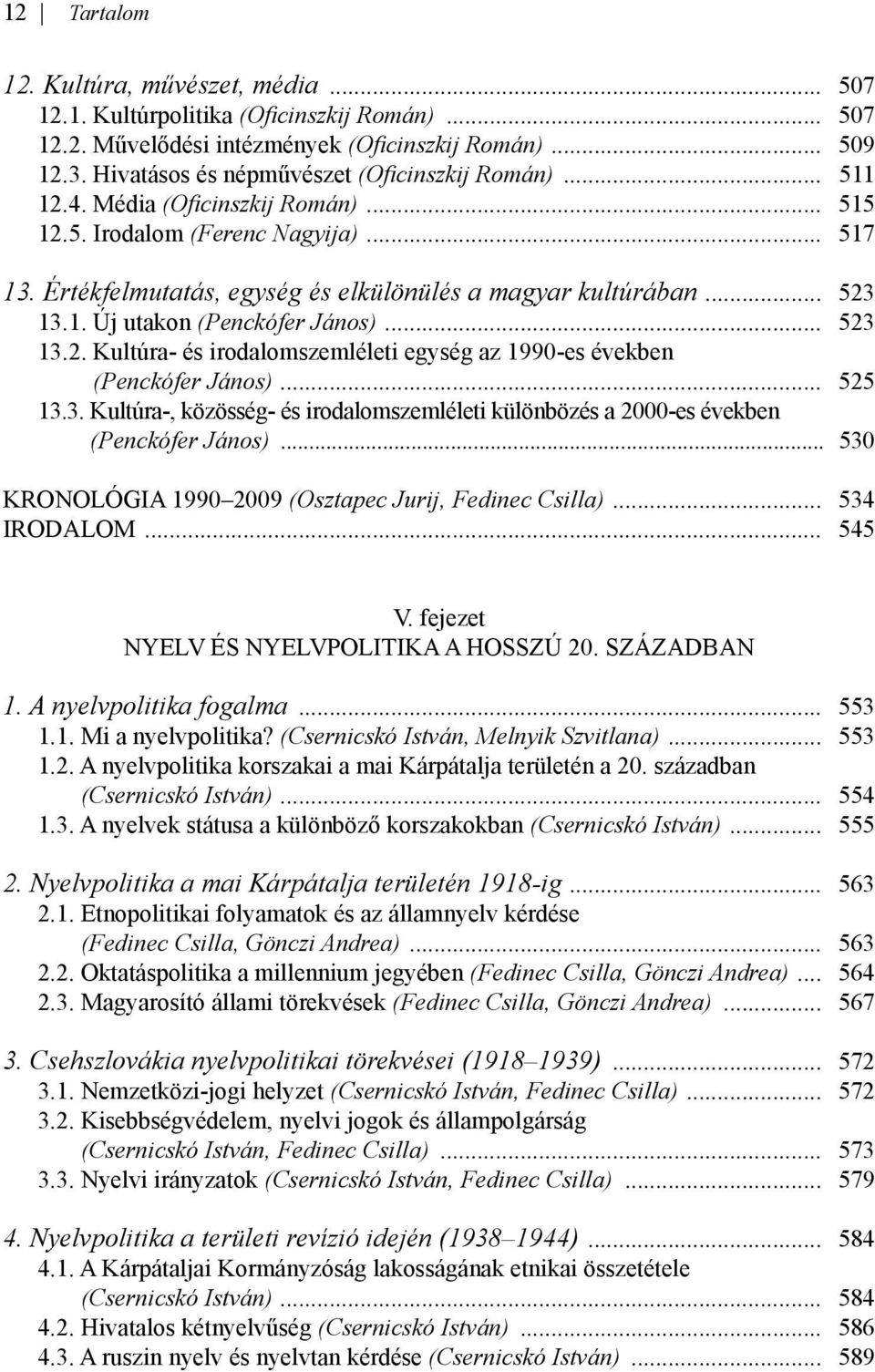 .. 523 13.1. Új utakon (Penckófer János)... 523 13.2. Kultúra- és irodalomszemléleti egység az 1990-es években 13.2. (Penckófer János)... 525 13.3. Kultúra-, közösség- és irodalomszemléleti különbözés a 2000-es években 13.
