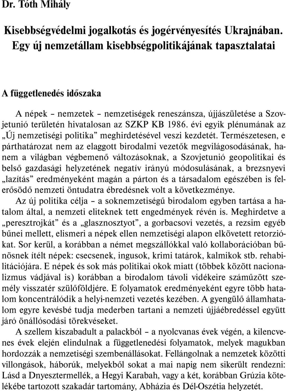 évi egyik plénumának az Új nemzetiségi politika meghirdetésével veszi kezdetét.