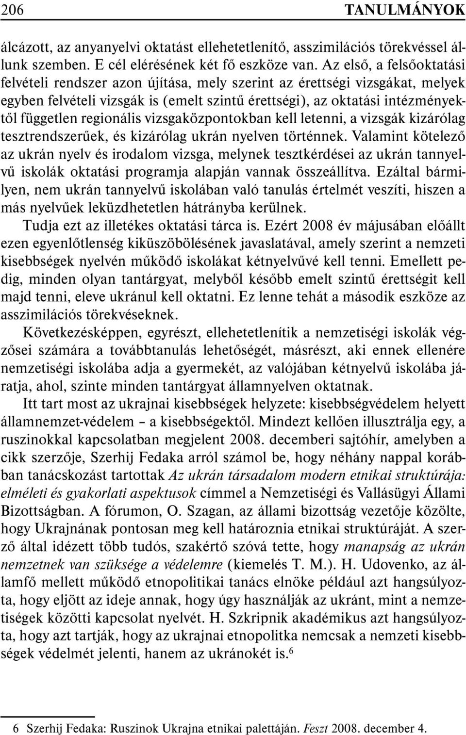 regionális vizsgaközpontokban kell letenni, a vizsgák kizárólag tesztrendszerûek, és kizárólag ukrán nyelven történnek.