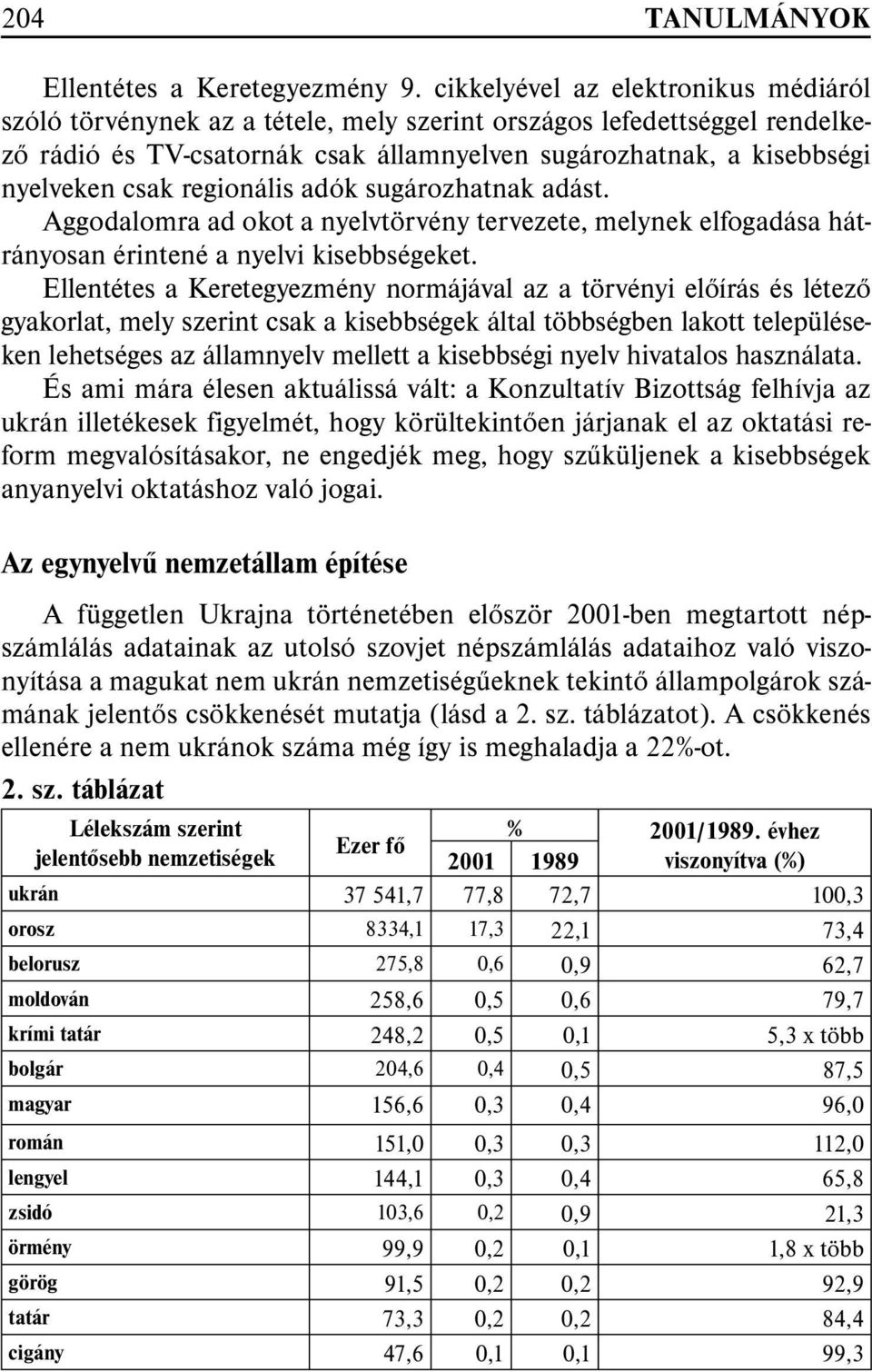 regionális adók sugározhatnak adást. Aggodalomra ad okot a nyelvtörvény tervezete, melynek elfogadása hátrányosan érintené a nyelvi kisebbségeket.