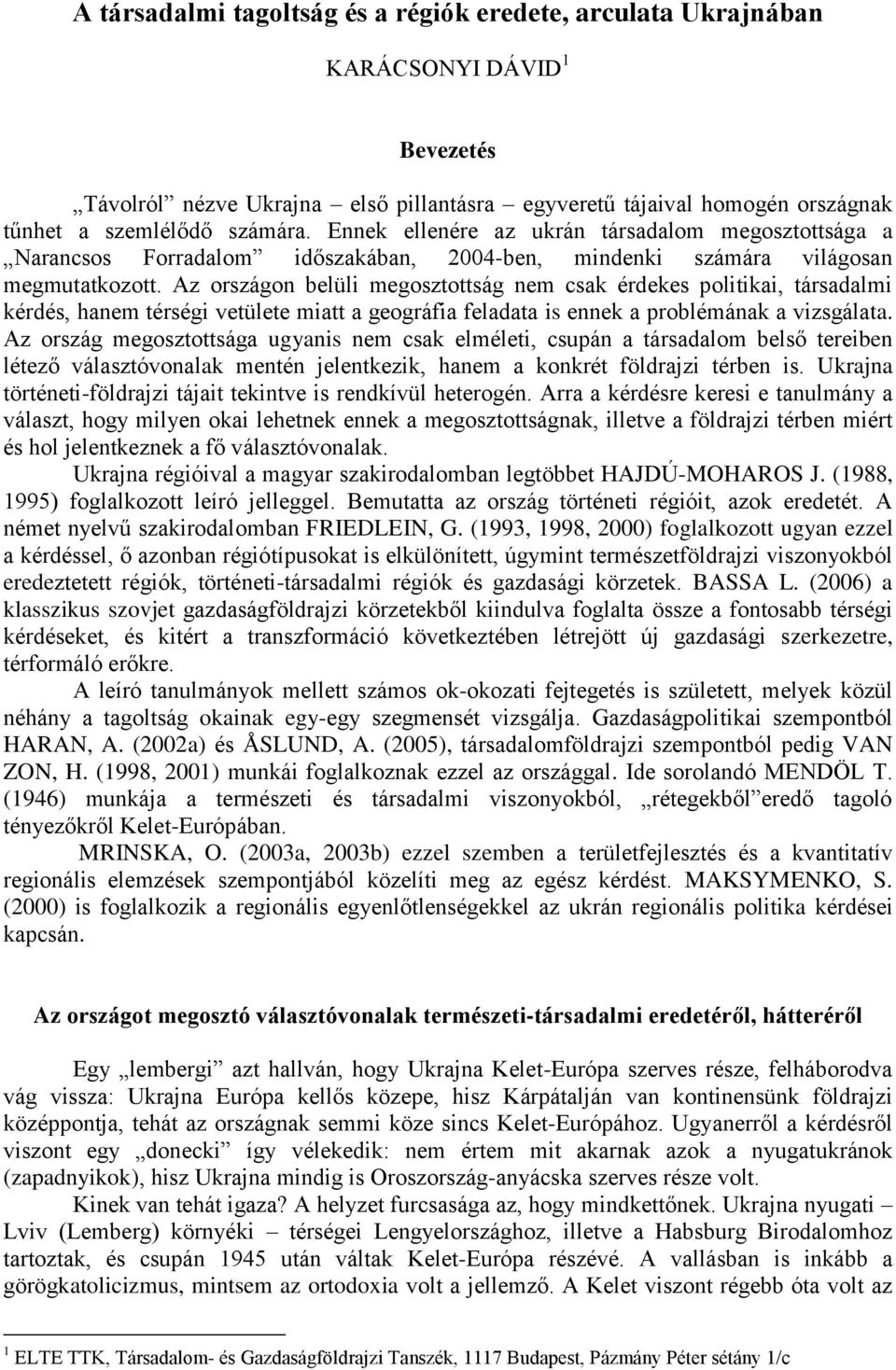 Az országon belüli megosztottság nem csak érdekes politikai, társadalmi kérdés, hanem térségi vetülete miatt a geográfia feladata is ennek a problémának a vizsgálata.